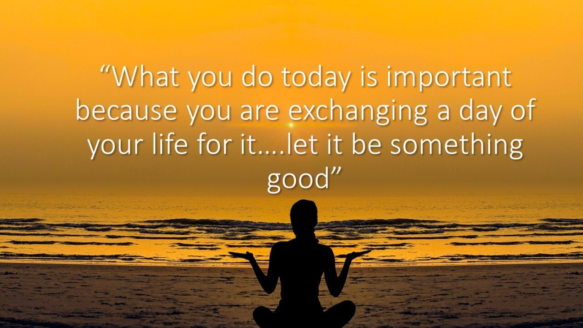 What you do today is important because